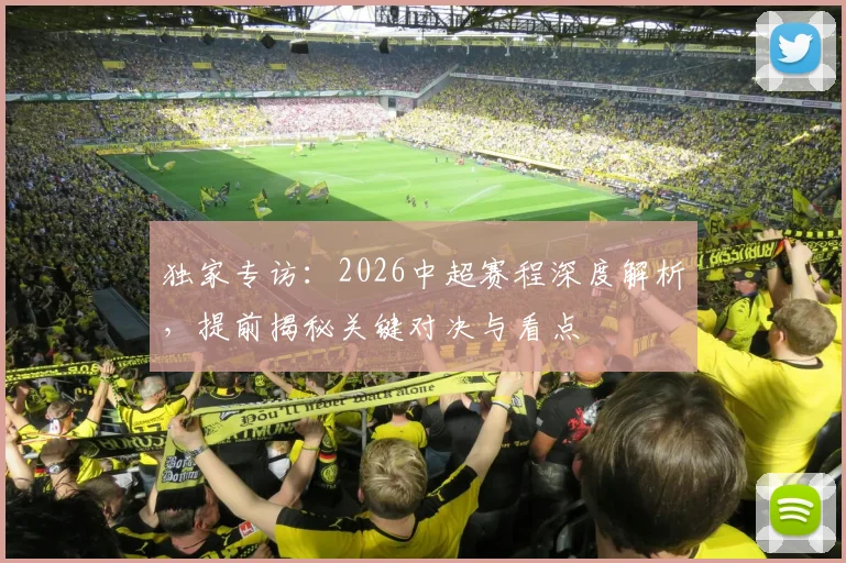 独家专访：2026中超赛程深度解析，提前揭秘关键对决与看点